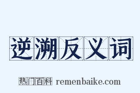 逆溯反义词是什么意思的图片